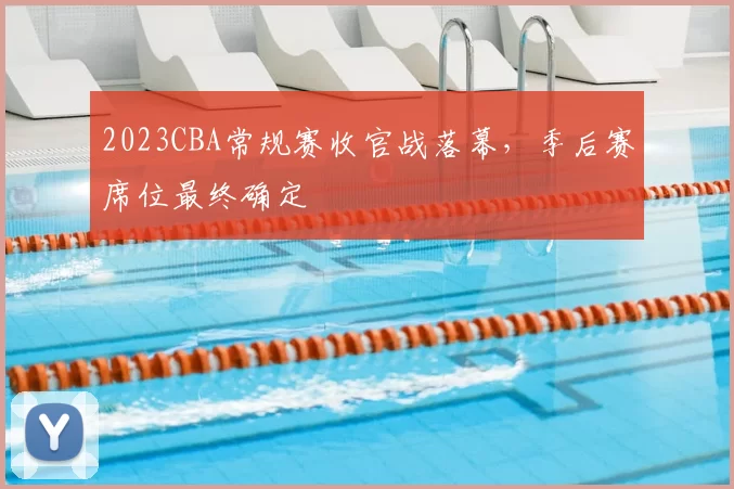 2023CBA常规赛收官战落幕,季后赛席位最终确定