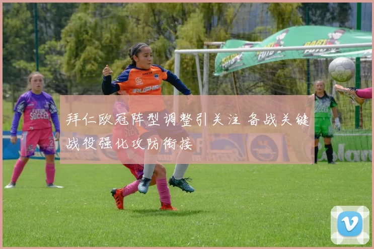 拜仁欧冠阵型调整引关注 备战关键战役强化攻防衔接