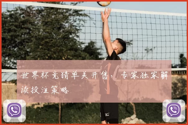 世界杯竞猜单关开售，专家独家解读投注策略