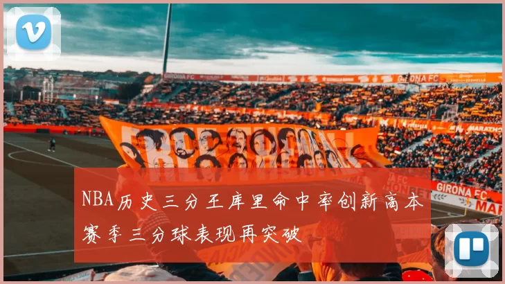 NBA历史三分王库里命中率创新高本赛季三分球表现再突破
