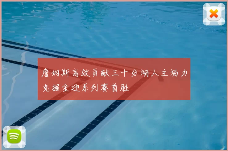 詹姆斯高效贡献三十分湖人主场力克掘金迎系列赛首胜
