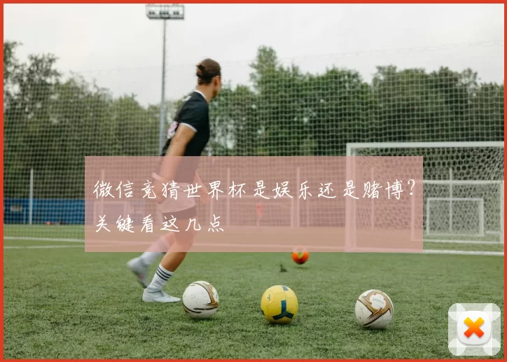 微信竞猜世界杯是娱乐还是赌博?关键看这几点