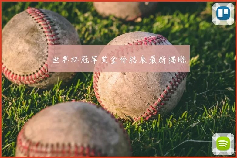 世界杯冠军奖金价格表最新揭晓
