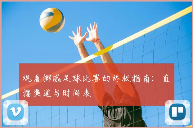 观看挪威足球比赛的终极指南:直播渠道与时间表