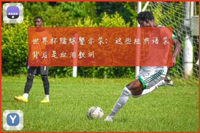 世界杯赌球警示录：这些经典语录背后是血泪教训