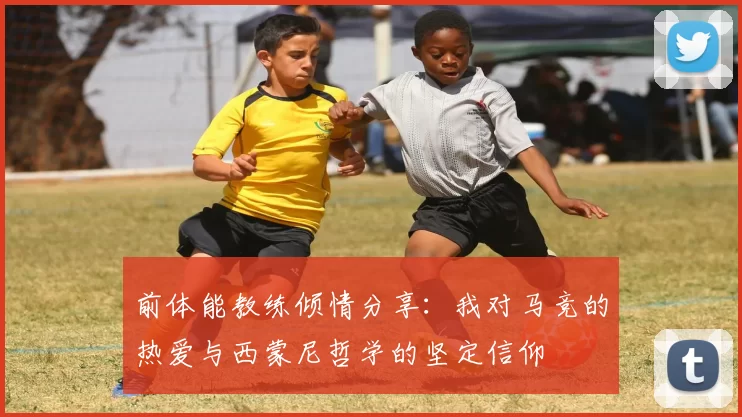 前体能教练倾情分享:我对马竞的热爱与西蒙尼哲学的坚定信仰