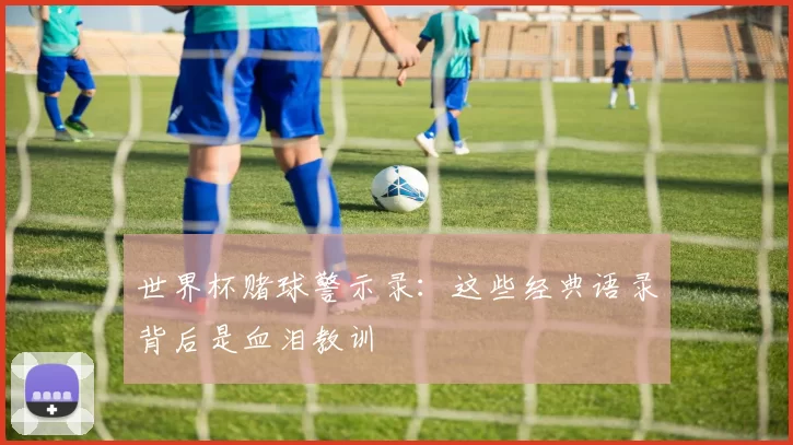 世界杯赌球警示录：这些经典语录背后是血泪教训