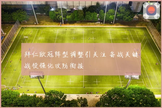 拜仁欧冠阵型调整引关注 备战关键战役强化攻防衔接
