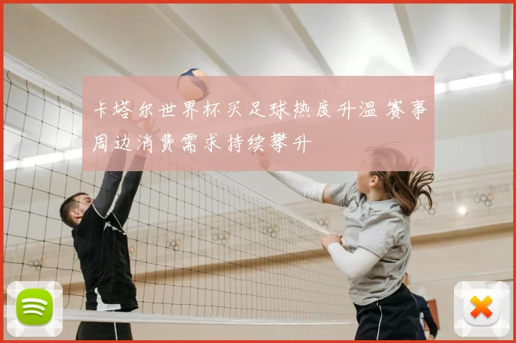 卡塔尔世界杯买足球热度升温 赛事周边消费需求持续攀升