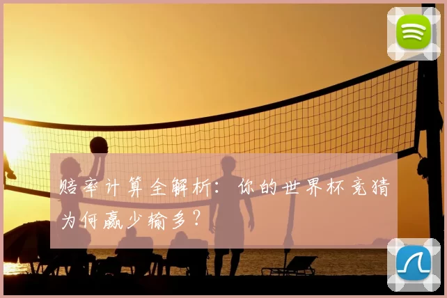 赔率计算全解析：你的世界杯竞猜为何赢少输多？